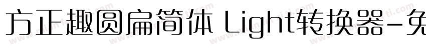 方正趣圆扁简体 Light转换器字体转换